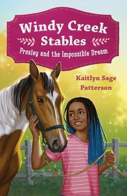 Windy Creek Stables: Presley and the Impossible Dream: 1 by Patterson, Kaitlyn Sage