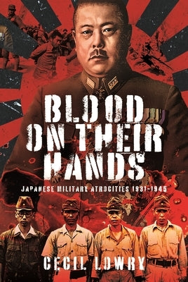 Blood on Their Hands: Japanese Military Atrocities 1931-1945 by Lowry, Cecil