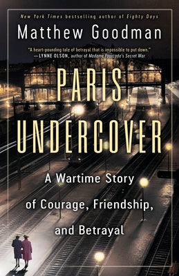 Paris Undercover: A Wartime Story of Courage, Friendship, and Betrayal by Goodman, Matthew