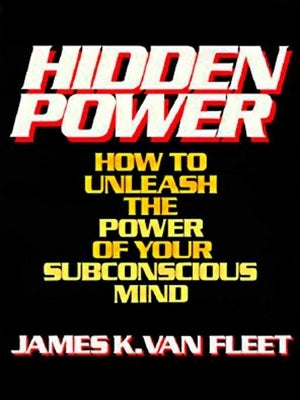 Hidden Power: How to Unleash the Power of Your Subconscious Mind by Van Fleet, James K.