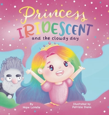 Princess Iridescent: and the Cloudy Day by Lavelle, Hope