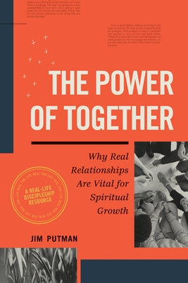 The Power of Together: Why Real Relationships Are Vital for Spiritual Growth by Putman, Jim