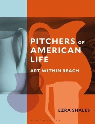 Pitchers of American Life: Art Within Reach by Shales, Ezra