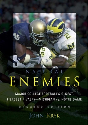 Natural Enemies: Major College Football's Oldest, Fiercest Rivalry-Michigan vs. Notre Dame by Kryk, John