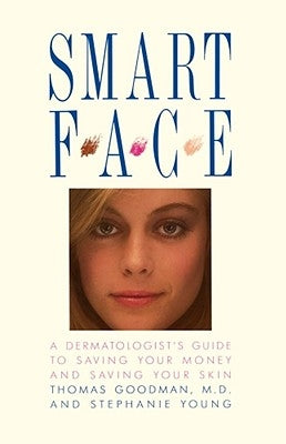 Smart Face: A Dermatologist's Guide to Saving Your Money and Saving Your Skin by Goodman, Thomas