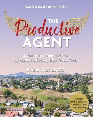The Productive Agent: Maximize Your Time and Profit by Using Cutting-Edge Virtual Tools by Alvarado, Ivania