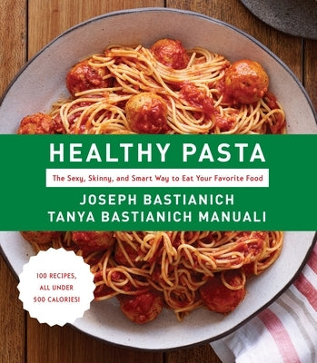 Healthy Pasta: The Sexy, Skinny, and Smart Way to Eat Your Favorite Food: A Cookbook by Bastianich, Joseph
