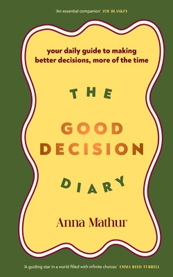 The Good Decision Diary: Your Daily Guide to Making Better Decisions, More of the Time by Mathur, Anna