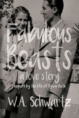 Fabulous Beasts: A Love Story by Schwartz, W. A.