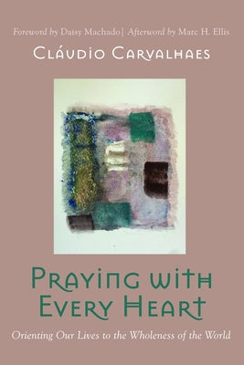 Praying with Every Heart by Carvalhaes, Cláudio