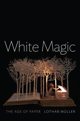 White Magic: The Age of Paper by M&#195;&#188;ller, Lothar