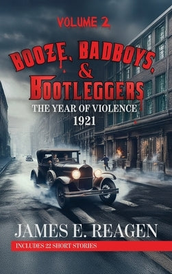 Booze, Badboys & Bootleggers Volume 2 by Reagen, James E.