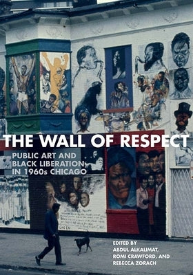 The Wall of Respect: Public Art and Black Liberation in 1960s Chicago by Alkalimat, Abdul