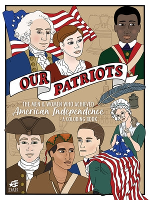 Our Patriots: The Men and Women Who Achieved American Independence--A Coloring Book by National Society Daughters of the Americ