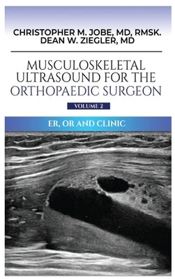 Musculoskeletal Ultrasound for the Orthopaedic Surgeon OR, ER and Clinic, Volume 2 by Jobe, Christopher M.