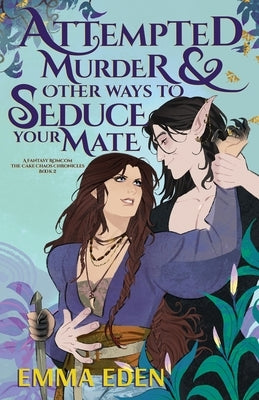 Attempted Murder and Other Ways to Seduce Your Mate by Eden, Emma