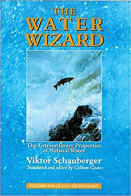 The Water Wizard: The Extraordinary Properties of Natural Water by Schauberger, Viktor