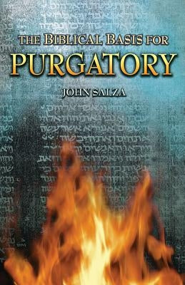 The Biblical Basis For Purgatory by Salza, John