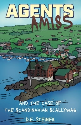 Agents Amiss and The Case of the Scandinavian Scallywag by Steiner, D. E.