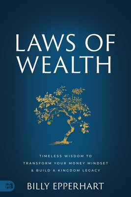 Laws of Wealth: Timeless Wisdom to Transform Your Money Mindset & Build a Kingdom Legacy by Epperhart, Billy