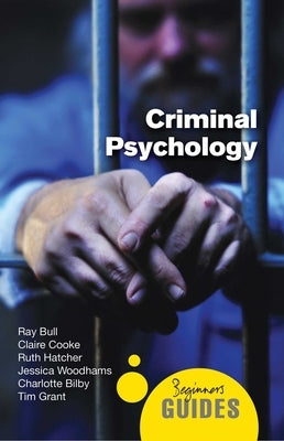Criminal Psychology: A Beginner's Guide by Bull, Ray