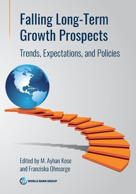 Falling Long-Term Growth Prospects: Trends, Expectations, and Policies by Kose, M. Ayhan