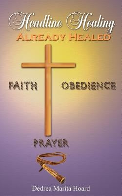 Headline Healing: Already Healed by Hoard, Dedrea Marita
