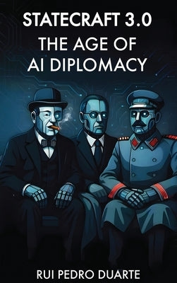 Statecraft 3.0: The Age of AI Diplomacy by Duarte, Rui