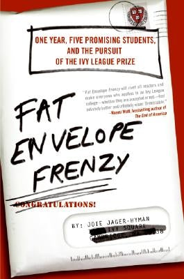Fat Envelope Frenzy: One Year, Five Promising Students, and the Pursuit of the Ivy League Prize by Jager-Hyman, Joie