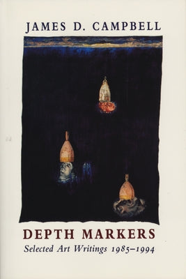 Depth Markers: Selected Art Writings 1985-1994 by Campbell, James D.