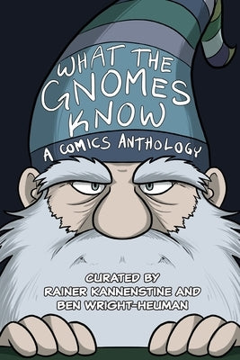 What the Gnomes Know: A Comics Anthology by Kannenstine, Rainer