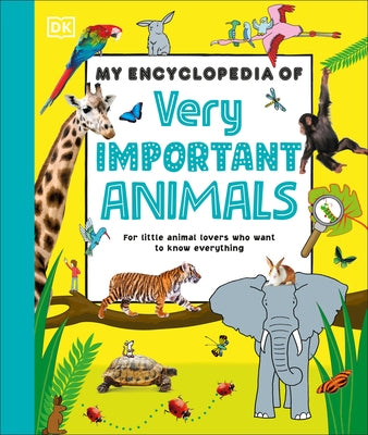 My Encyclopedia of Very Important Animals: For Little Animal Lovers Who Want to Know Everything by Dk