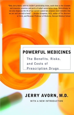 Powerful Medicines: The Benefits, Risks, and Costs of Prescription Drugs by Avorn, Jerry