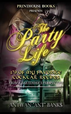 The Party Life; 179 of My Favorite Cocktail Recipe's (2nd Edition) by Bank$, Antwan 'ant"