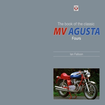The Book of the Classic MV Agusta Fours by Falloon, Ian