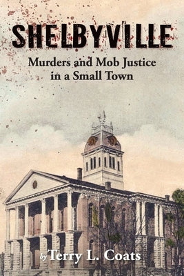 Shelbyville - Murders and Mob Justice in a Small Town by Coats, Terry Lee
