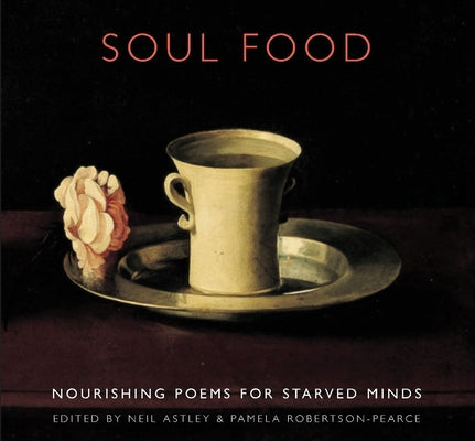 Soul Food: Nourishing Poems for Starved Minds by Astley, Neil