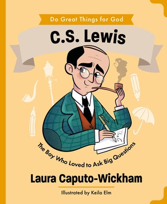 C.S. Lewis: The Boy Who Loved to Ask Big Questions by Wickham, Laura
