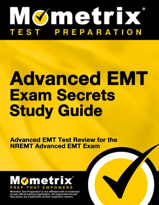 Advanced EMT Exam Secrets Study Guide: Advanced EMT Test Review for the Nremt Advanced EMT Exam by Mometrix Emt Certification Test Team