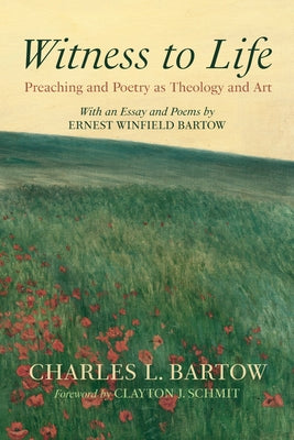 Witness to Life: Preaching and Poetry as Theology and Art by Bartow, Charles L.
