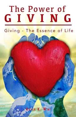 The Power of Giving: Giving - The Essence of Life by Wint, Kayla K.
