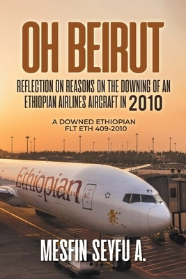 Oh Beirut: Reflection on reasons on the downing of an Ethiopian Airlines aircraft in 2010 by Seyfu a., Mesfin