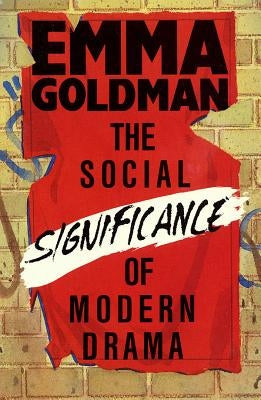 The Social Significance of Modern Drama by Goldman, Emma