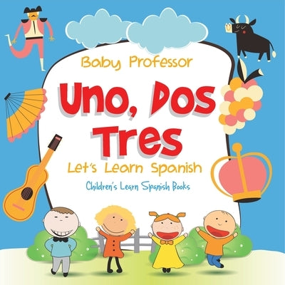 Uno, Dos, Tres: Let's Learn Spanish Children's Learn Spanish Books by Baby Professor