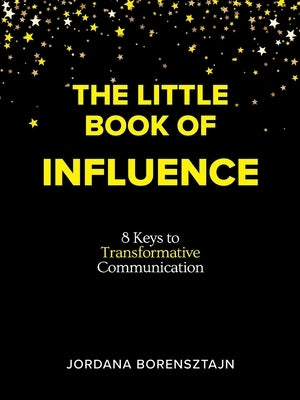 The Little Book of Influence: 8 Keys to Transformative Communication by Borensztajn, Jordana