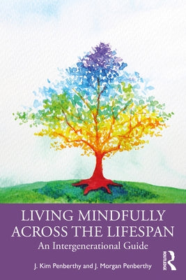 Living Mindfully Across the Lifespan: An Intergenerational Guide by Penberthy, J. Kim