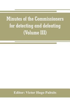 Minutes of the Commissioners for detecting and defeating conspiracies in the state of New York. Albany county sessions, 1778-1781 (Volume III) by Hugo Paltsits, Victor