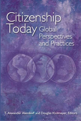 Citizenship Today: Global Perspectives and Practices by Aleinikoff, Thomas Alexander
