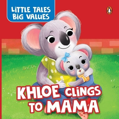 Little Tales Big Values: Khloe Clings to Mama: Delightful Stories Instilling Values and Morals Growing Independence in Kids, Toddlers Book for 2+ [Pen by Books, Penguin