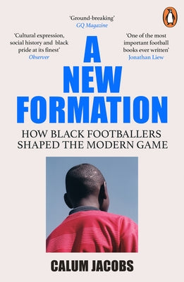 A New Formation: How Black Footballers Shaped the Modern Game by Jacobs, Calum